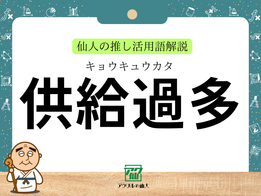 「供給過多」とは？｜仙人の推し活用語解説