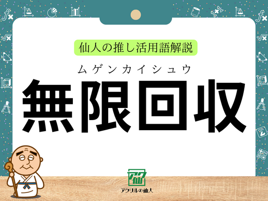 無限回収｜仙人の推し活用語解説