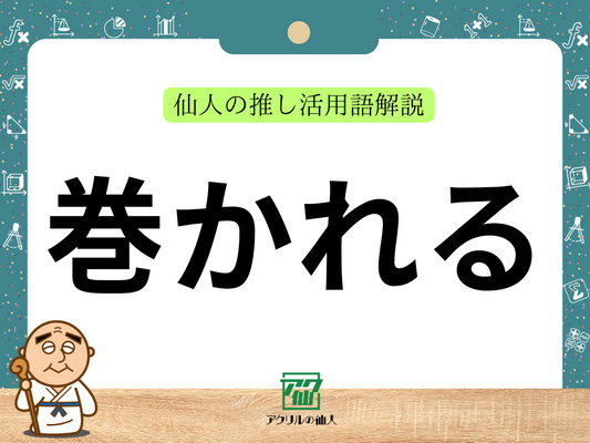 巻かれる｜仙人の推し活用語解説