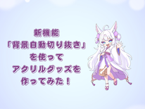 新機能「背景自動切り抜き」を使ってアクリルグッズを作ってみた！