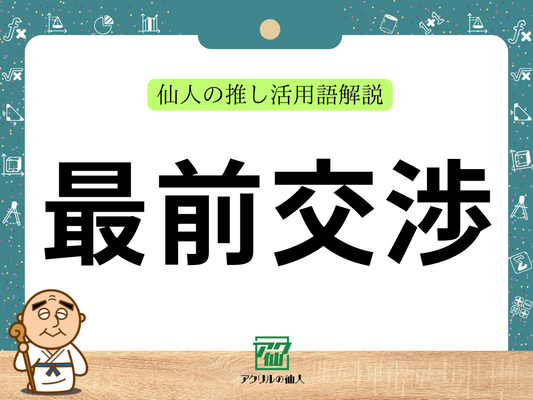 最前交渉｜仙人の推し活用語解説