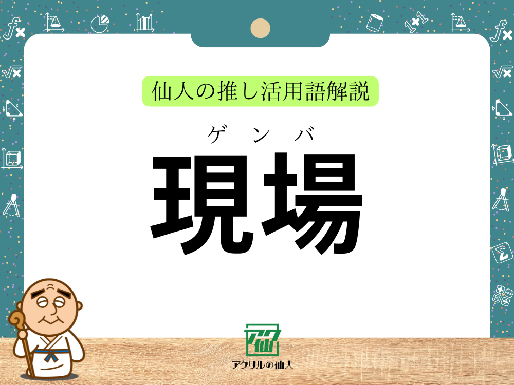 「現場」（げんば）とは？｜仙人の推し活用語解説
