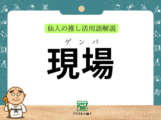 「現場」（げんば）とは？｜仙人の推し活用語解説