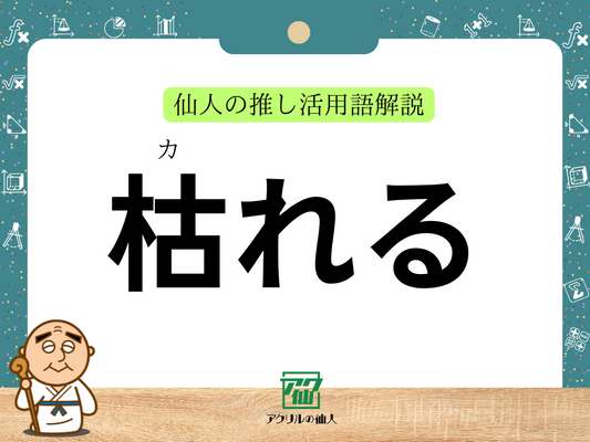 「枯れる」とは？｜仙人の推し活用語解説