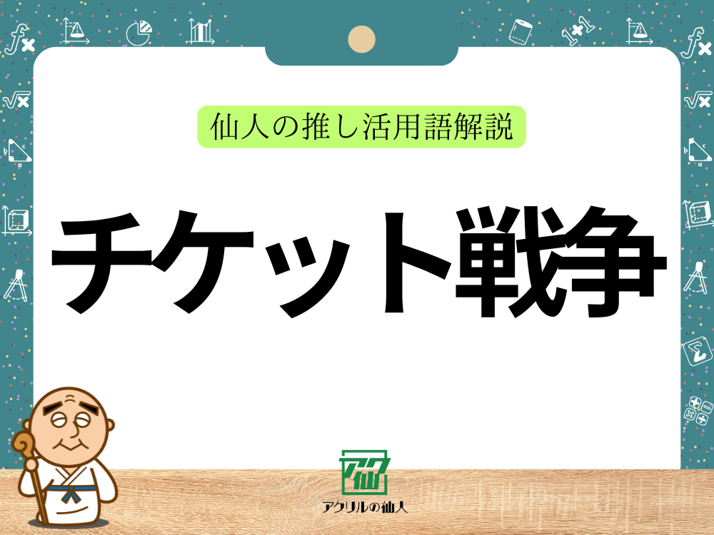 チケット戦争｜仙人の推し活用語解説