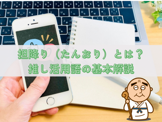 担降り（たんおり）とは？推し活用語の基本解説