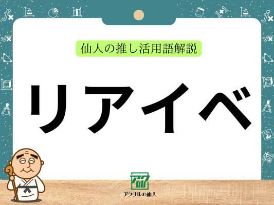 「リアイベ」とは？｜仙人の推し活用語解説