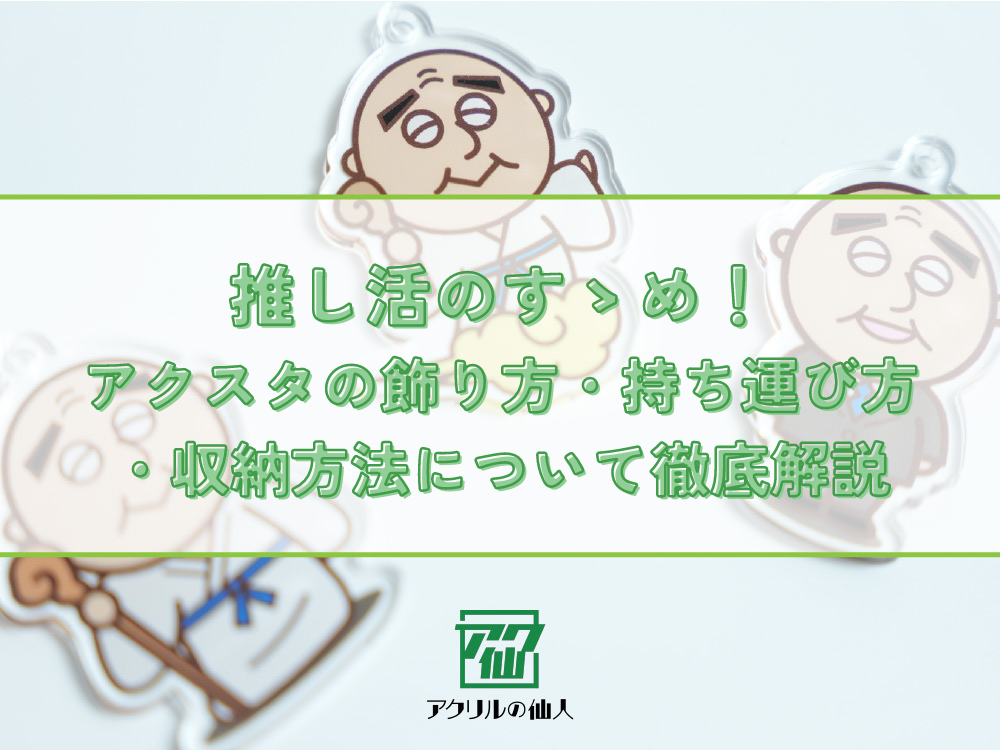 推し活のすゝめ！アクスタの飾り方・持ち運び方・収納方法について徹底解説