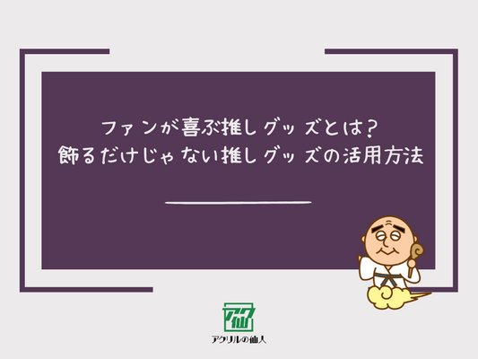 ファンが嬉しい推しグッズとは？飾るだけじゃない推しグッズの活用方法！